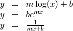 \begin{array}{ccl}
        y & = & m \log(x) + b \\
        y & = & be^{mx} \\
        y & = & \frac{1}{mx+b}
\end{array}
