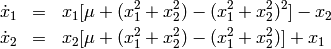\begin{eqnarray*}
\dot{x}_1 &=& x_1 [ \mu + (x_1^2 + x_2^2)-(x_1^2+x_2^2)^2] - x_2 \\
\dot{x}_2 &=& x_2 [ \mu + (x_1^2 + x_2^2)- (x_1^2+x_2^2)] +x_1
\end{eqnarray*}