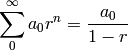 \sum_{0}^\infty a_0 r^n = \frac{a_0}{1-r}