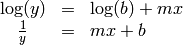 \begin{array}{ccl}
        \log(y) & = & \log(b)+mx  \\
        \frac{1}{y} & = & mx+b
\end{array}