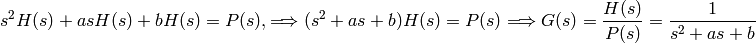s^2 H(s)+as H(s) + b H(s) = P(s) , \Longrightarrow (s^2+as+b) H(s) = P(s) \Longrightarrow G(s) = \frac{H(s)}{P(s)} = \frac{1}{s^2+as+b}