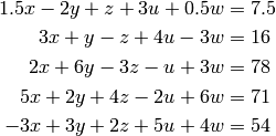 1.5x - 2y +z + 3u + 0.5w &= 7.5 \\
3x+y - z + 4u -3w &= 16\\
2x+6y -3z -u + 3w &= 78 \\
5x + 2y + 4z -2u + 6w &= 71 \\
-3x + 3y +2z + 5u +4w &= 54